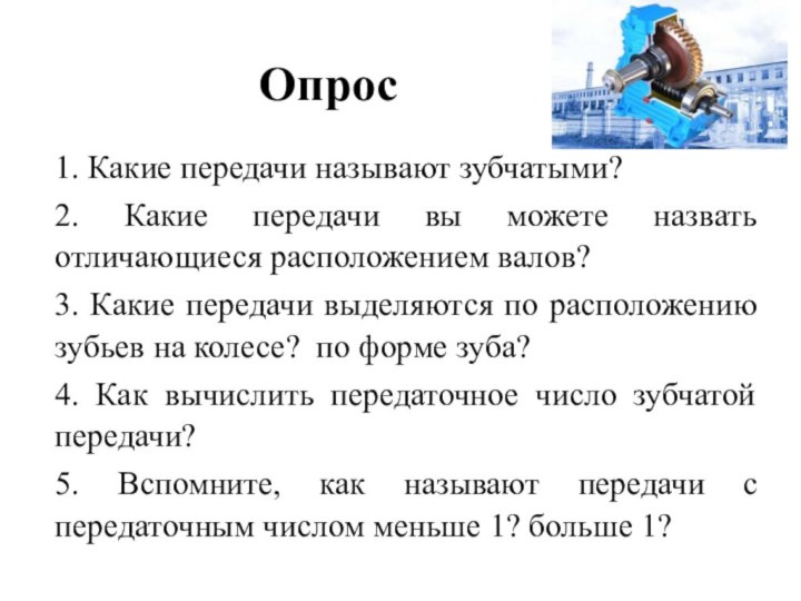 Опрос 1. Какие передачи называют зубчатыми?2. Какие передачи вы можете назвать отличающиеся