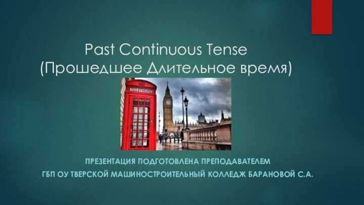 Past Continuous Tense (Прошедшее Длительное время)Презентация подготовлена преподавателем гбп оу тверской машиностроительный колледж барановой с.а.