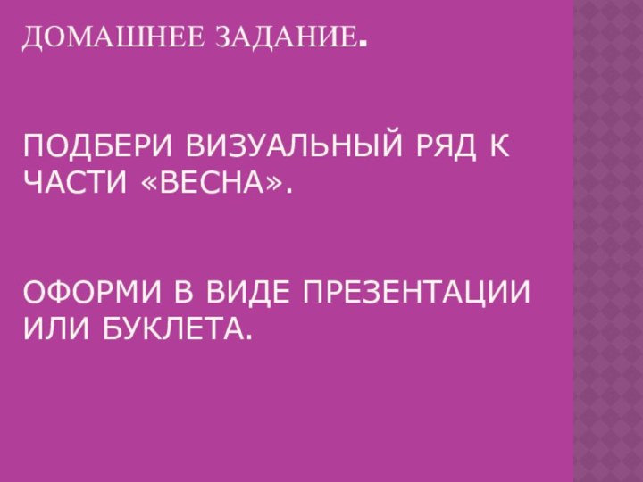 Домашнее задание.    Подбери визуальный ряд к части «Весна».