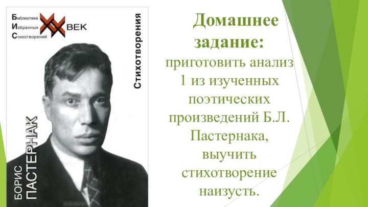 Домашнее задание: приготовить анализ 1 из изученных поэтических произведений Б.Л. Пастернака, выучить стихотворение наизусть.