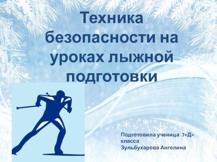 Техника безопасности на уроках лыжной подготовки Подготовила ученица 7«Д» классаЗульбухарова Ангелина