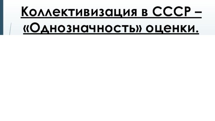 Коллективизация в СССР – «Однозначность» оценки.