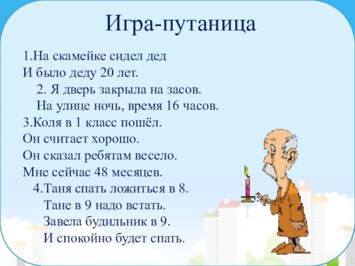 Игра-путаница1.На скамейке сидел дедИ было деду 20 лет.  2. Я дверь