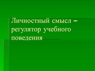 Презентация: Личностный смысл - регулятор учебного материала