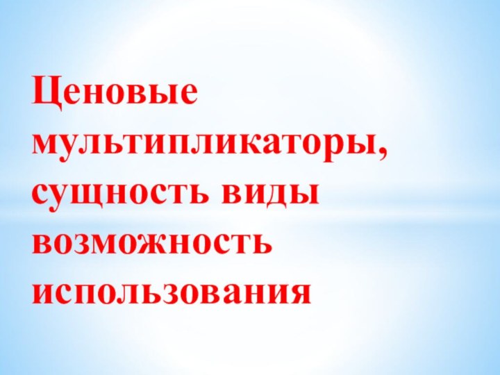 Ценовые мультипликаторы,сущность виды возможность использования