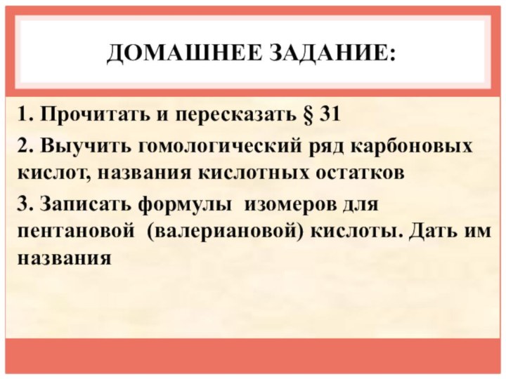 ДОМАШНЕЕ ЗАДАНИЕ:1. Прочитать и пересказать § 312. Выучить гомологический ряд карбоновых кислот,