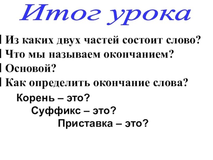 Итог урока Из каких двух частей состоит слово? Что мы называем окончанием?