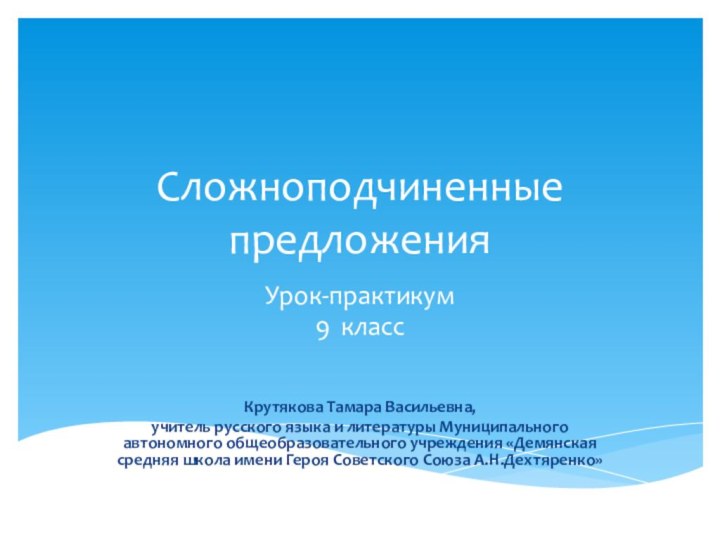 Сложноподчиненные предложенияУрок-практикум9 классКрутякова Тамара Васильевна, учитель русского языка и литературы Муниципального автономного