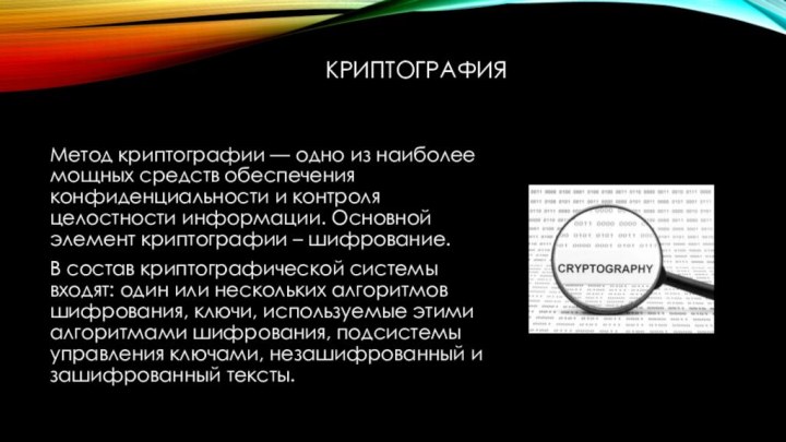 КриптографияМетод криптографии — одно из наиболее мощных средств обеспечения конфиденциальности и контроля