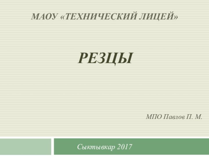 МАОУ «Технический лицей»Сыктывкар 2017РЕЗЦЫМПО Павлов П. М.