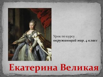 Презентация по окружающему миру 4 класс на тему : Екатерина Великая