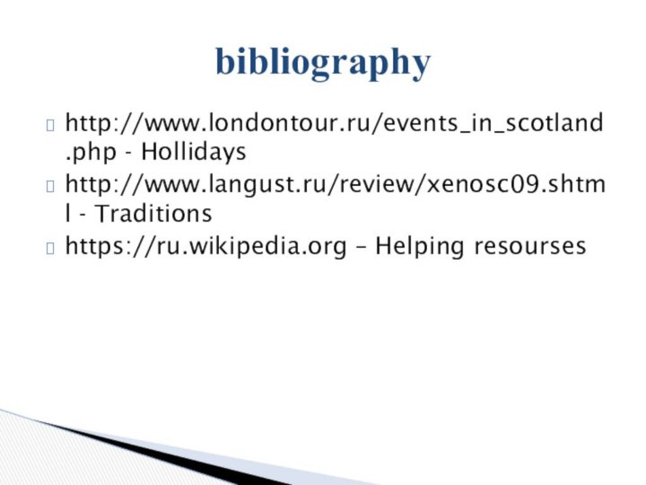 http://www.londontour.ru/events_in_scotland.php - Hollidayshttp://www.langust.ru/review/xenosc09.shtml - Traditionshttps://ru.wikipedia.org – Helping resoursesbibliography