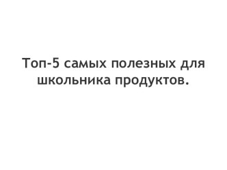 Классный час Топ-5 самых полезных для школьника продуктов