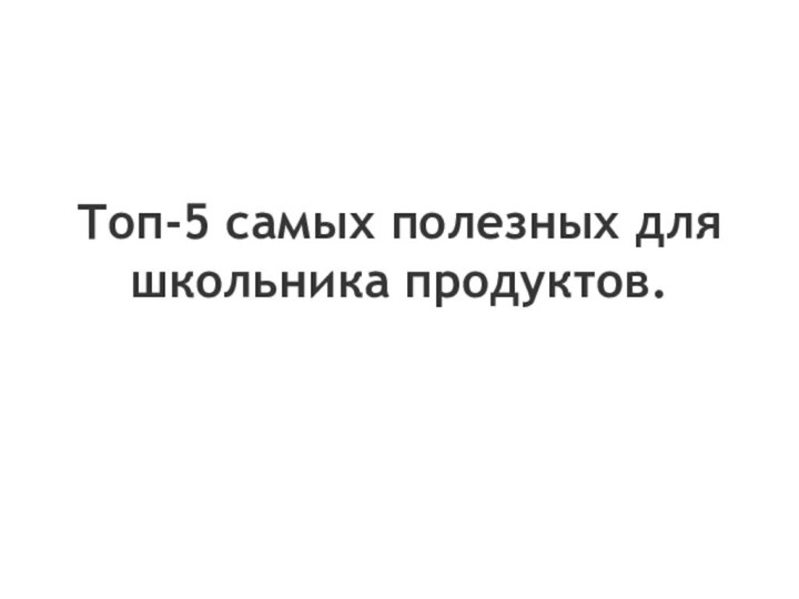 Топ-5 самых полезных для школьника продуктов.