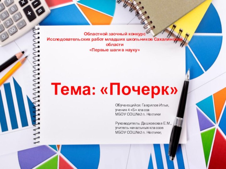 Обучающийся: Гаврилов Илья,ученик 4 «Б» класса МБОУ СОШ№2 п. Ноглики Руководитель: Дашковская