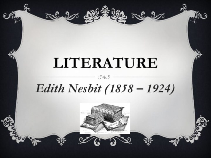 Literature Edith Nesbit (1858 – 1924)