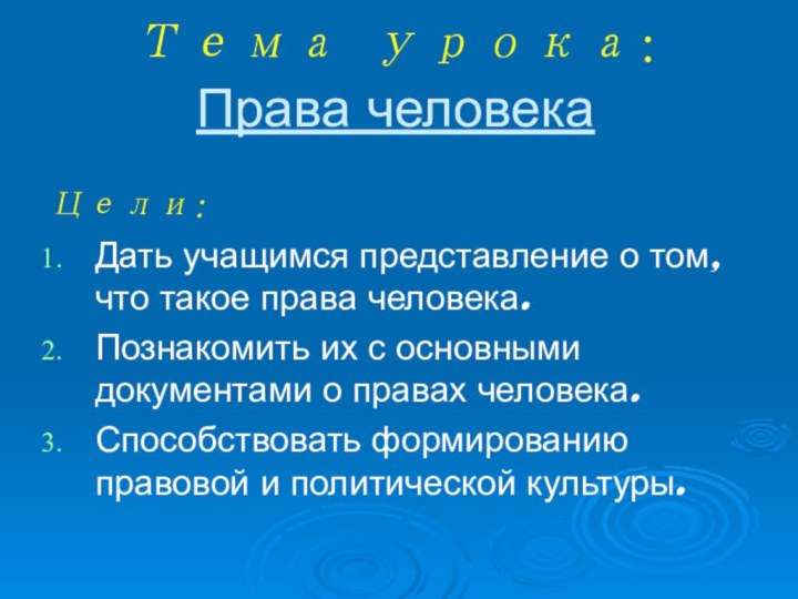 Тема урока:  Права человекаЦели: Дать учащимся представление о том, что такое