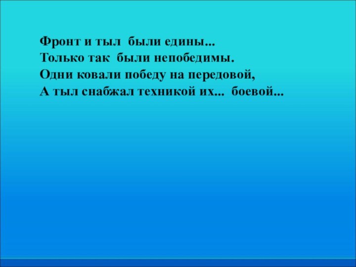 Фронт и тыл  были едины... Только так  были непобедимы. Одни ковали победу