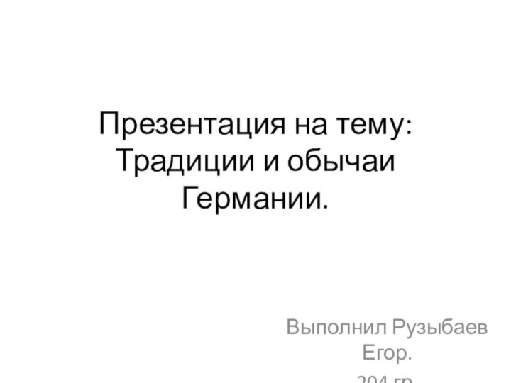 Презентация на тему: Традиции и обычаи Германии.Выполнил Рузыбаев Егор.204 гр.