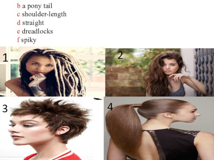 a bleached b a pony tail с shoulder-length  d straight e