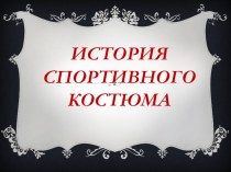 Презентация по технологии История спортивного костюма (урок в форме классного часа)