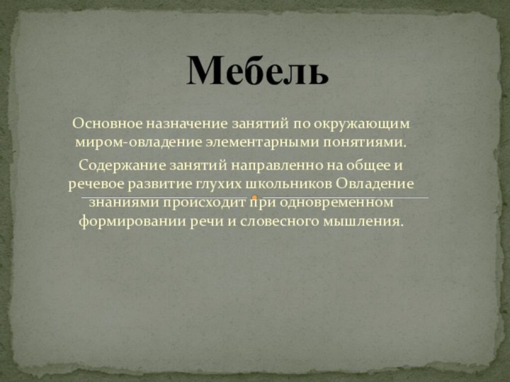 Основное назначение занятий по окружающим миром-овладение элементарными понятиями.Содержание занятий направленно на общее