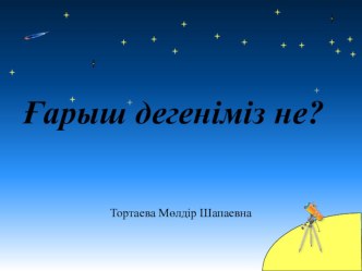 Презентация по географии на тему Ғарыш дегеніміз не?