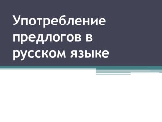 Презентация по русскому языку Употребление предлогов в русском языке