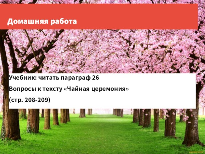 Домашняя работаУчебник: читать параграф 26Вопросы к тексту «Чайная церемония» (стр. 208-209)