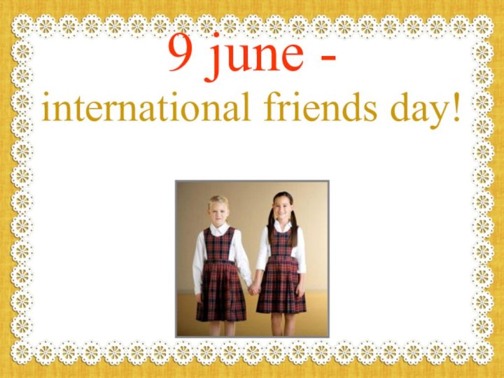 9 june - international friends day!