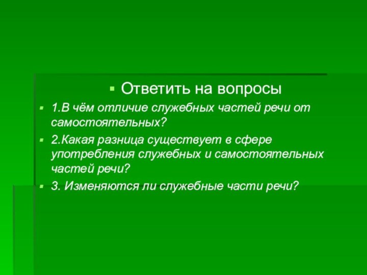 Ответить на вопросы1.В чём отличие служебных частей речи от самостоятельных?2.Какая разница существует