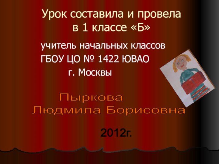 Урок составила и провела  в 1 классе «Б»учитель начальных классовГБОУ ЦО