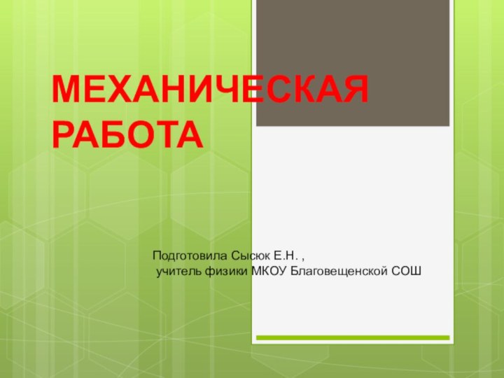 МЕХАНИЧЕСКАЯ РАБОТАПодготовила Сысюк Е.Н. , учитель физики МКОУ Благовещенской СОШ