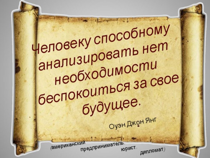 Человеку способному анализировать нет необходимости беспокоиться за свое будущее.