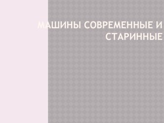 Исследовательская работа ученика 4г класса Пилипенко Ильи на тему Машины современные и старинные