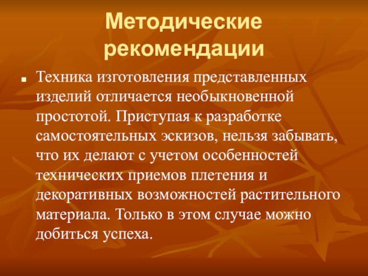 Методические рекомендацииТехника изготовления представленных изделий отличается необыкновенной простотой. Приступая к разработке самостоятельных