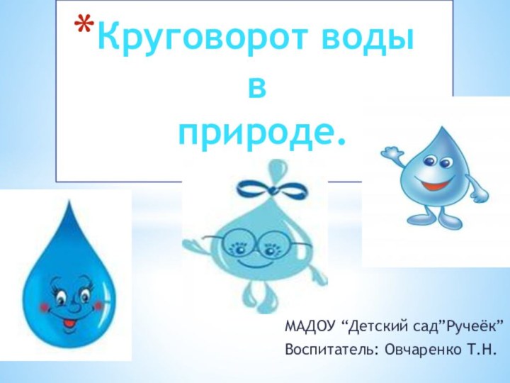 МАДОУ “Детский сад”Ручеёк”Воспитатель: Овчаренко Т.Н.Круговорот воды