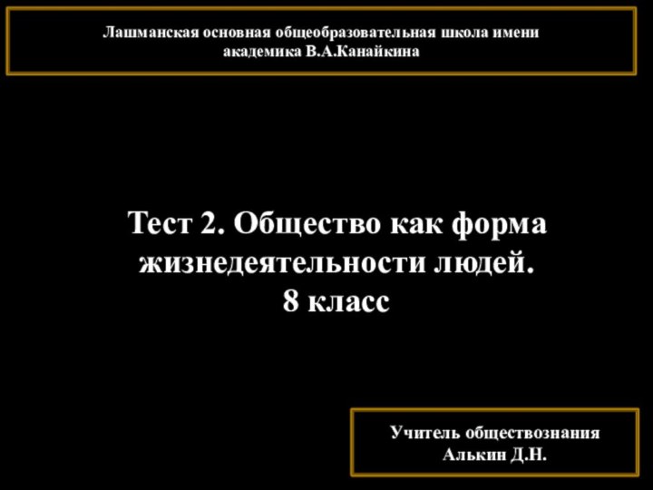 Тест 2. Общество как форма жизнедеятельности людей.8 классЛашманская основная общеобразовательная школа имени