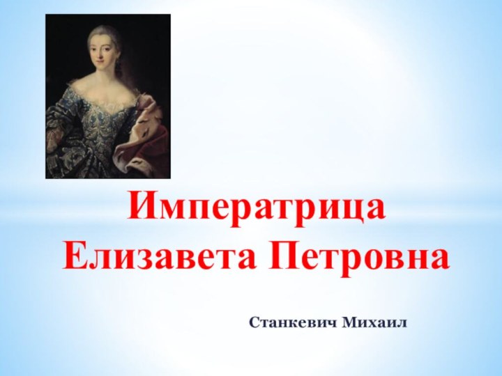 Императрица  Елизавета ПетровнаСтанкевич Михаил