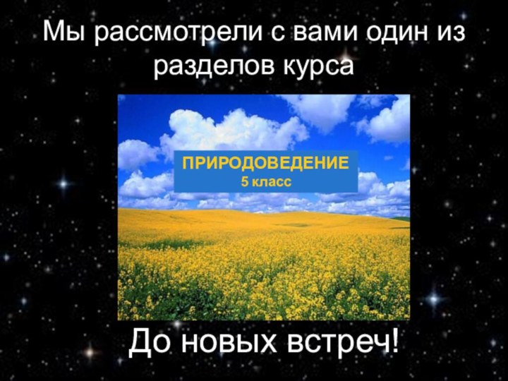 Мы рассмотрели с вами один из разделов курса До новых встреч!ПРИРОДОВЕДЕНИЕ5 класс