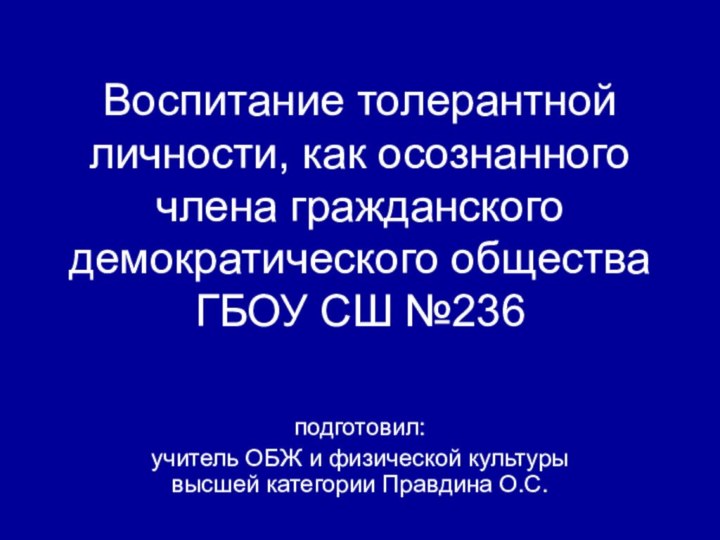 Воспитание толерантной личности, как осознанного члена гражданского демократического общества ГБОУ СШ №236подготовил:учитель