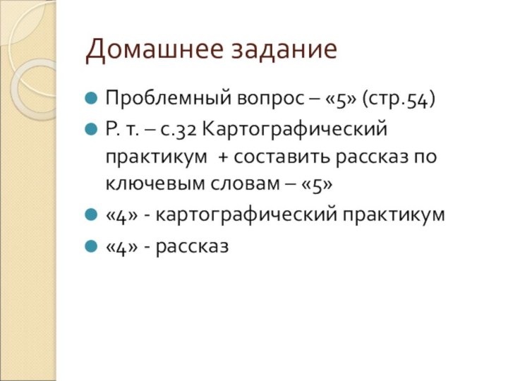 Домашнее заданиеПроблемный вопрос – «5» (стр.54)Р. т. – с.32 Картографический практикум +