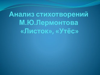 Презентация по литературе на тему Анализ стихотворений М.Ю.Лермонтова Листок,Утёс