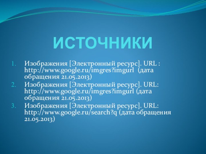 ИСТОЧНИКИИзображения [Электронный ресурс]. URL : http://www.google.ru/imgres?imgurl (дата обращения 21.05.2013)Изображения [Электронный ресурс]. URL: