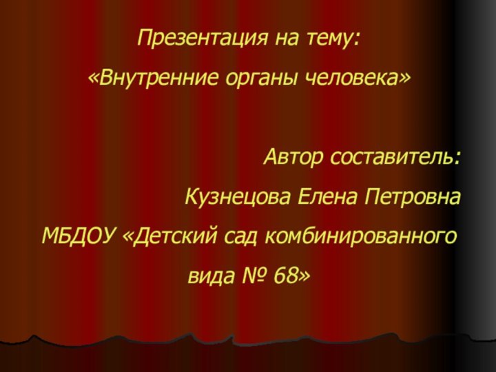 Презентация на тему: «Внутренние органы человека»Автор составитель: Кузнецова Елена Петровна МБДОУ «Детский