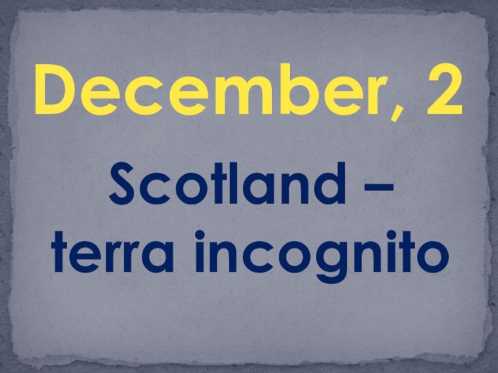 December, 2Scotland – terra incognito