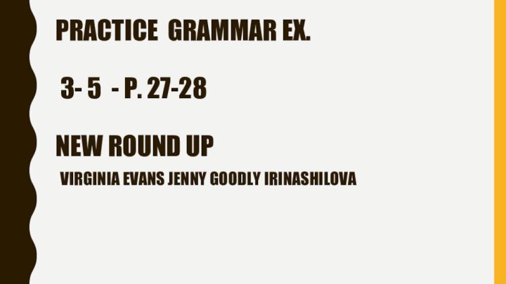 Practice GRAMMAR EX.   3- 5 - P. 27-28