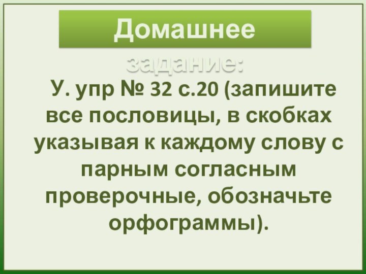 Домашнее задание:  У. упр № 32 с.20 (запишите все пословицы, в