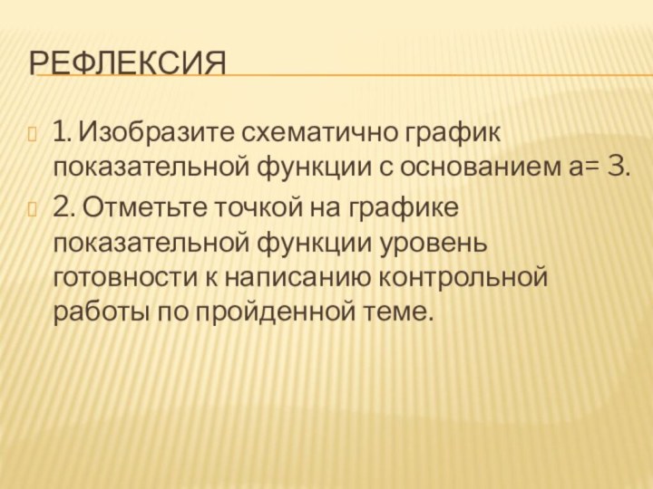 Рефлексия1. Изобразите схематично график показательной функции с основанием а= 3.2. Отметьте точкой