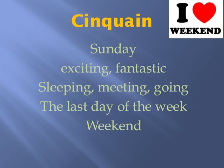CinquainSundayexciting, fantasticSleeping, meeting, goingThe last day of the weekWeekend